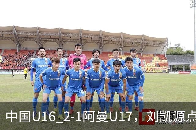 中国U16 2-1阿曼U17，刘凯源点射&染红，彭显宸建功