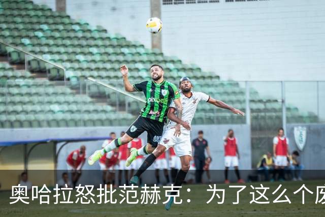 奥哈拉怒批范赫克：为了这么个废物，热刺竟然把武什科维奇卖了