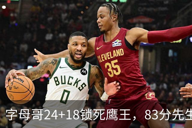 字母哥24+18锁死鹰王，83分先生触底反弹，热火大胜老鹰夺首胜