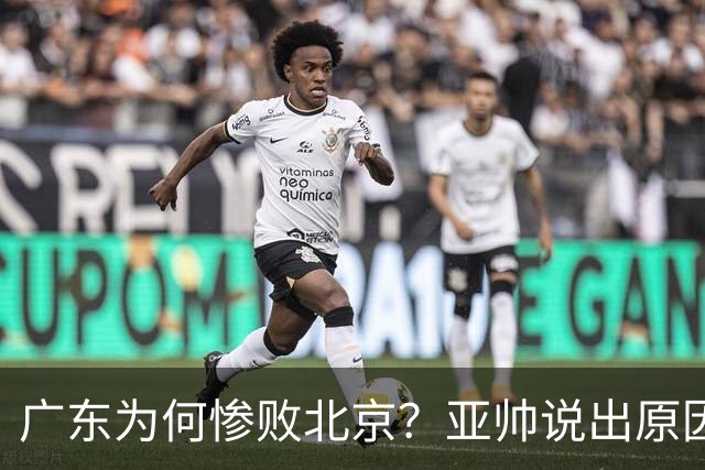 广东为何惨败北京？亚帅说出原因，赵睿不留情面，李楠只强调3点