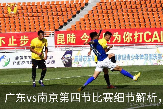 广东vs南京第四节比赛细节解析，防守问题成失利主因