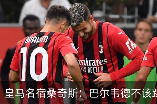 皇马名宿桑奇斯：巴尔韦德不该踢边卫和中场，他应该更靠前
