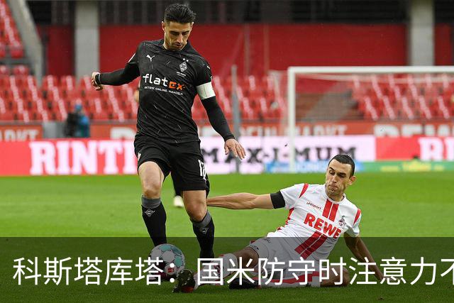 科斯塔库塔：国米防守时注意力不够集中，这不是才出现的情况