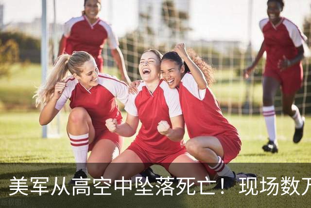 美军从高空中坠落死亡！现场数万人呆若木鸡，如“死一般安静”！