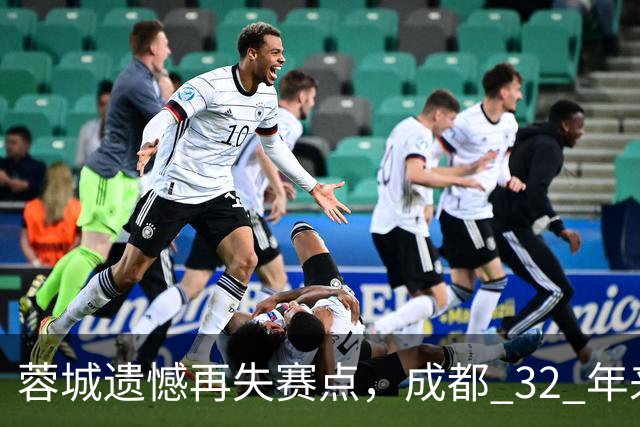 蓉城遗憾再失赛点，成都 32 年来首个足球重磅冠军，还有多遥远？