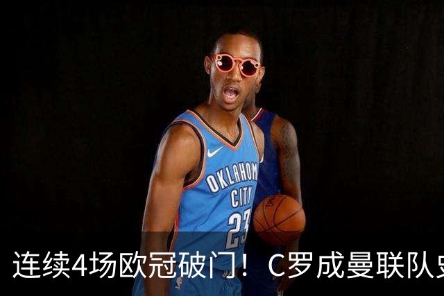 连续4场欧冠破门！C罗成曼联队史18年来第一人