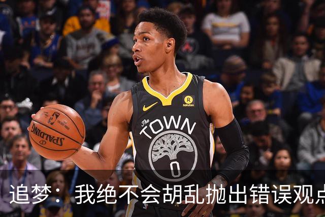 追梦：我绝不会胡乱抛出错误观点给黑子递刀子 他们太想看我出丑