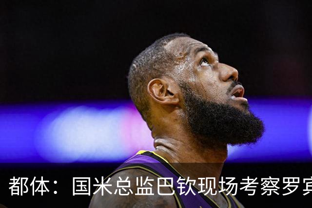 都体：国米总监巴钦现场考察罗宾逊