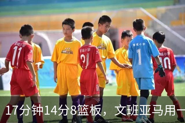 17分钟14分8篮板，文班亚马用一记自抛自扣宣告回归