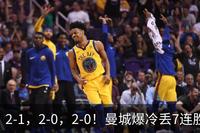 2-1，2-0，2-0！曼城爆冷丢7连胜金身，热刺8年破咒，榜首彻底乱了