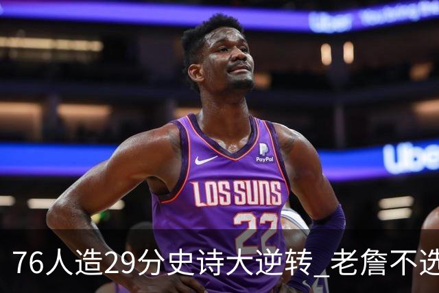 76人造29分史诗大逆转 老詹不选骑士原因找到了？